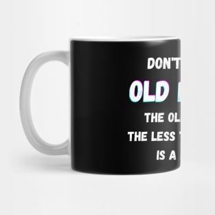 DON'T PISS OFF OLD PEOPLE - THE OLDER WE GET THE LESS LIFE Mug